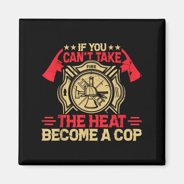 Aimant If You Can't Take The Heat Become A Cop Firefighti (Devant)