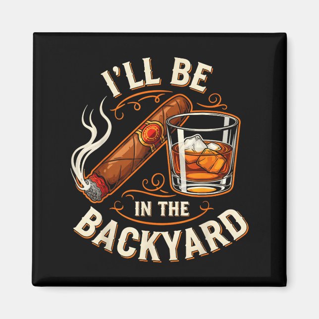 Aimant I'll Be In The Backyard Funny Cigar And Bourbon Lo (Devant)