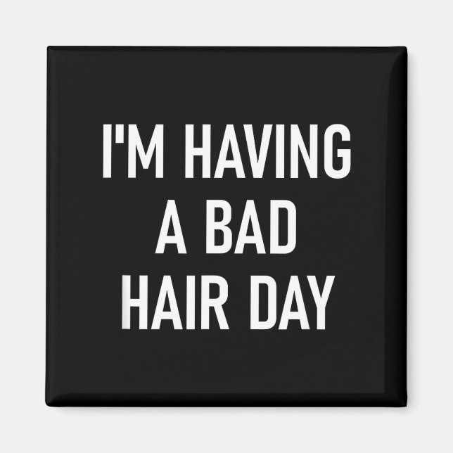 Aimant I'm Having A Bad Hair Day, Funny, Jokes, Sarcastic (Devant)