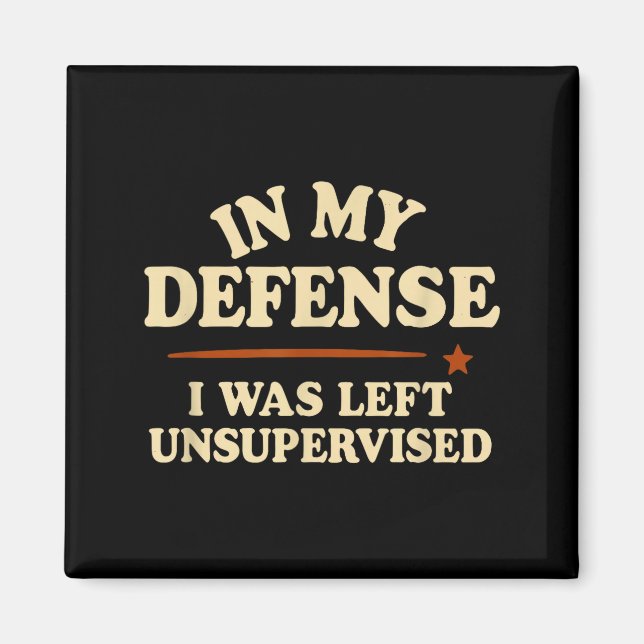 Aimant In My Defense I Was Left Unsupervised Funny  (Devant)