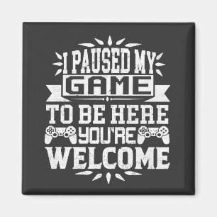 Aimant J'ai suspendu mon jeu pour être ici Vous êtes le b