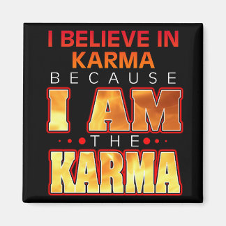 Aimant Je crois au Karma parce que je suis le Karma