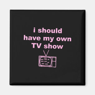 Aimant Je devrais avoir ma propre émission de télévision