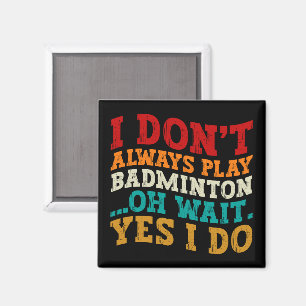 Aimant Je ne joue pas toujours Badminton Oh Attends Oui J