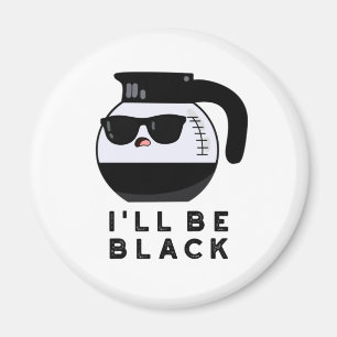 Aimant Je serai une tasse à café drôle noire Pun