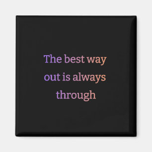 Aimant La meilleure façon de sortir est toujours de