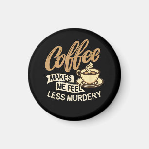 Aimant Le café me fait me sentir moins meurtrier