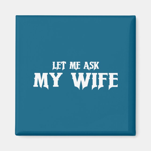 Aimant Let Me Ask My Wife She Said No Funny Husband  (Devant)