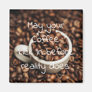 Aimant May your Coffee Kick In Before Reality Does