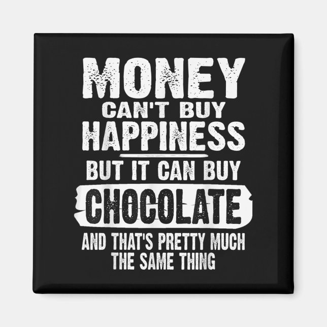 Aimant Money Can't Buy Hapness But It Can Buy Chocolate J (Devant)