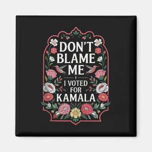 Aimant Ne Me Blâmez Pas J'Ai Voté Pour Kamala J'Ai Voté P