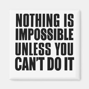 Aimant Nothing Is Impossible Unless You Can't Do It