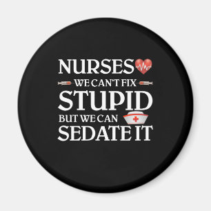 Aimant Nurses We Can't Fix Stupid But We Can Sedate It