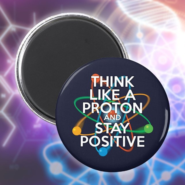AIMANT PENSEZ À UN PROTON ET RESTEZ POSITIF (THINK LIKE A PROTON AND STAY POSITIVE MAGNET)