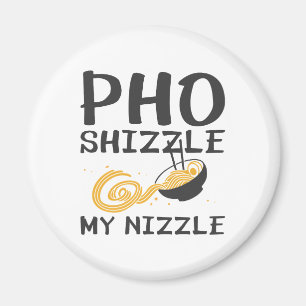 Aimant Pho Shizzle My Nizzle