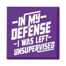 Pour ma défense, j'ai été laissée sans surveillanc