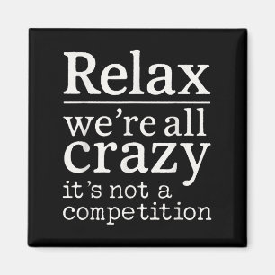 Aimant Relax We’re All Crazy It’s Not Competition Funny Q