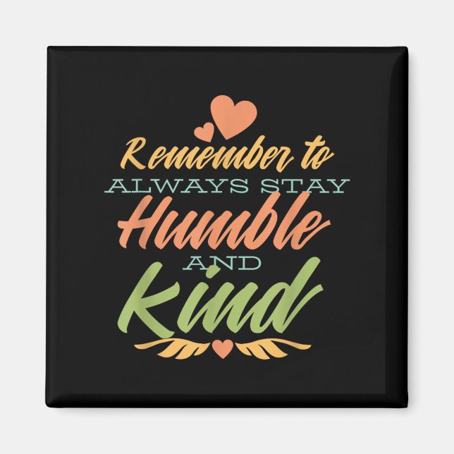 Aimant Remember To Always Stay Humble And Kind - Motivati (Devant)