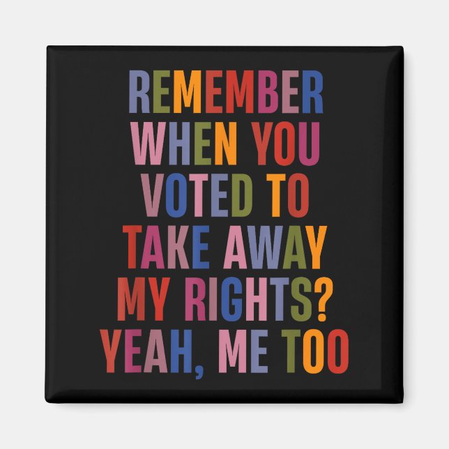 Aimant Remember When You Voted To Take Away My Rights Me  (Devant)