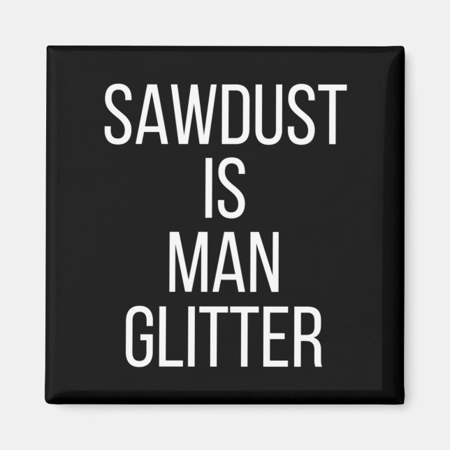 Aimant Sawdust Is Man Glitter Funny Mens Dad  (Devant)