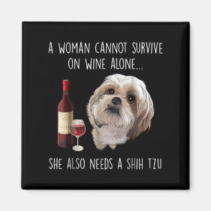 Aimant Shih Tzu A Woman Can't Survive On Wine Alone