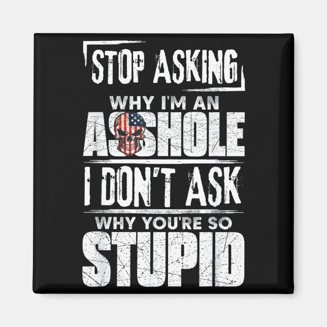 Aimant Stop Asking Why I'm An Hole I Don't Ask You Stud  (Devant)