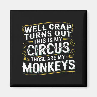 Aimant Turns out this is my circus those are my monkeys 