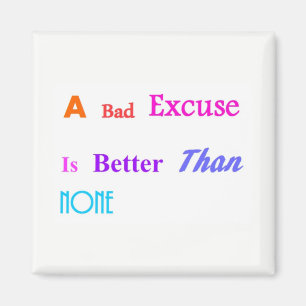 Aimant Une mauvaise excuse vaut mieux que rien