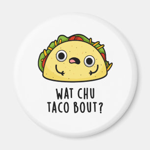 Aimant Wat Chu Taco Bout Funny Taco Pun