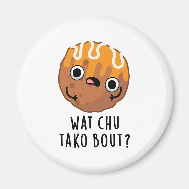 Aimant Wat Chu Tako Bout Funny Takoyaki Pun (Devant)