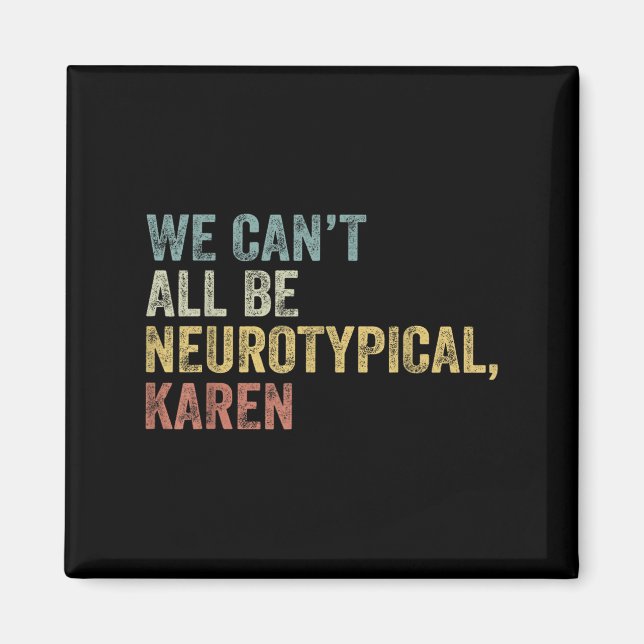 Aimant We Can't All Be Neurotycal Karen Autism  (Devant)