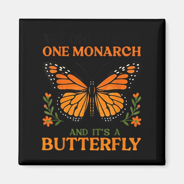 Aimant We Only Need One Monarch And It's A Butterfly  (Devant)