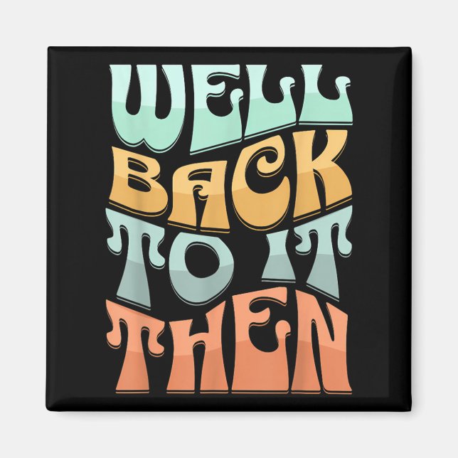 Aimant Well Back To It Then Funny Motivational Design  (Devant)