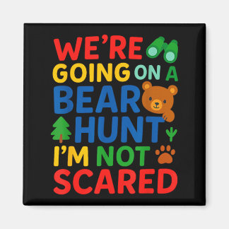 Aimant Were Going On a Bear Hunt Im Not Scared