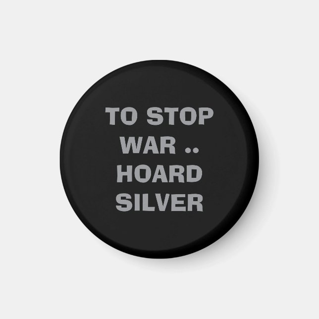 Aimant What can we do TO STOP WAR HOARD SILVER forever  (Devant)