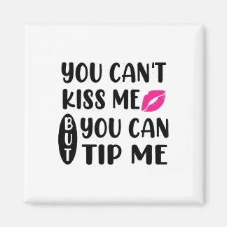 Aimant You Can't Kiss Me But You Can Tip Me 