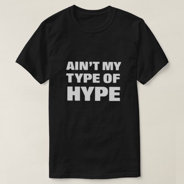 Ain’t my Type of Hype T-Shirt (Design Front)