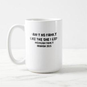 Ain’t No Family Like The One I Got Michigan Reunio Coffee Mug