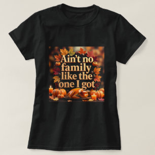 Ain’t No Family Like The One I Got T-Shirt