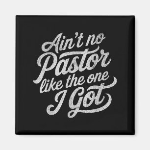 Ain’t No Pastor Like The One I Got Funny Church Magnet