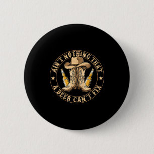 Ain’t Nothing That A Beer Can’t Fix Country Beer F 2 Inch Round Button