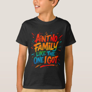 Aint Family Like The One Got Funny Family Graffiti T-Shirt