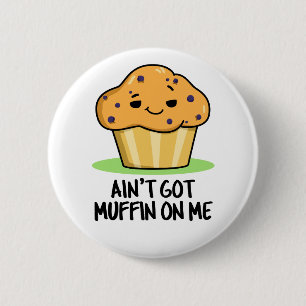 Ain't Got Muffin On Me Cute Muffin Pun 2 Inch Round Button