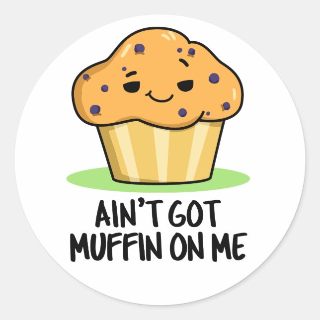 Ain't Got Muffin On Me Funny Muffin Pun  Classic Round Sticker (Front)