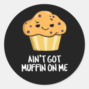 Ain't Got Muffin On Me Funny Muffin Pun Dark BG Classic Round Sticker