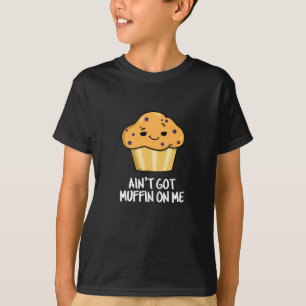 Ain't Got Muffin On Me Funny Muffin Pun Dark BG T-Shirt