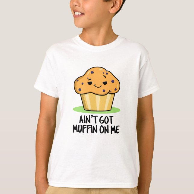 Ain't Got Muffin On Me Funny Muffin Pun  T-Shirt (Front)