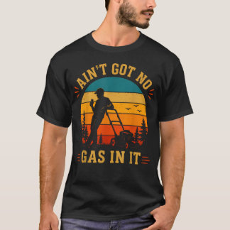 Aint Got No Gas In It Funny Lawn Mower Yard Humour T-Shirt