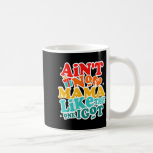 Ain't mama like the one got funny family reunion coffee mug