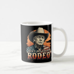Aint My First Rodeo Cowboy Trump Tee Coffee Mug